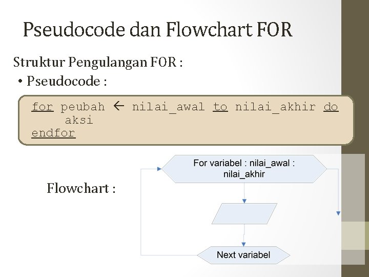 Pseudocode dan Flowchart FOR Struktur Pengulangan FOR : • Pseudocode : for peubah nilai_awal