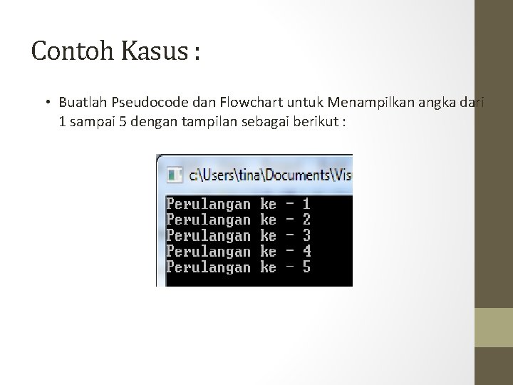 Contoh Kasus : • Buatlah Pseudocode dan Flowchart untuk Menampilkan angka dari 1 sampai