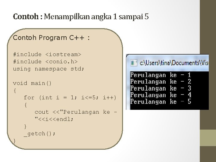 Contoh : Menampilkan angka 1 sampai 5 Contoh Program C++ : #include <iostream> #include