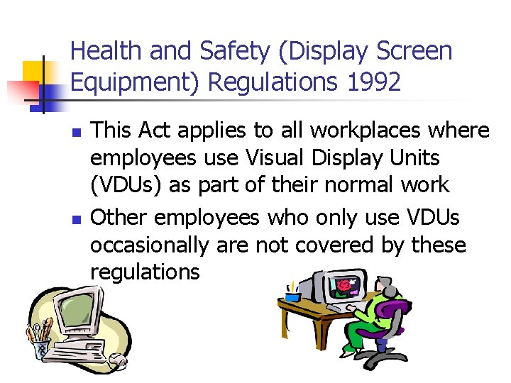 Health and Safety (Display Screen Equipment) Regulations 1992 n n This Act applies to