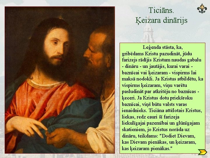 Ticiāns. Ķeizara dinārijs Leģenda stāsta, ka, gribēdams Kristu pazudināt, jūdu farizejs rādījis Kristum naudas