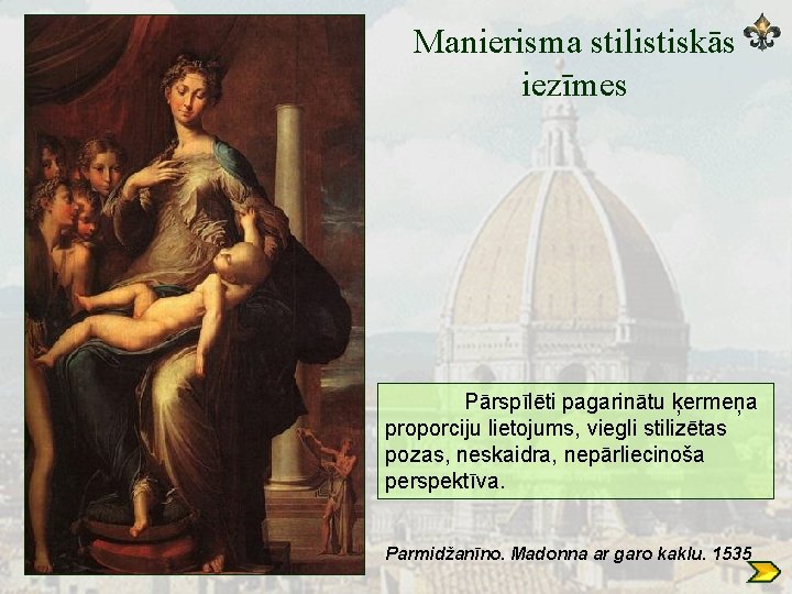 Manierisma stilistiskās iezīmes Pārspīlēti pagarinātu ķermeņa proporciju lietojums, viegli stilizētas pozas, neskaidra, nepārliecinoša perspektīva.