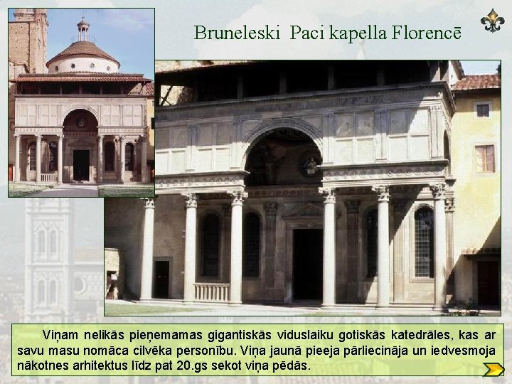 Bruneleski Paci kapella Florencē Viņam nelikās pieņemamas gigantiskās viduslaiku gotiskās katedrāles, kas ar savu