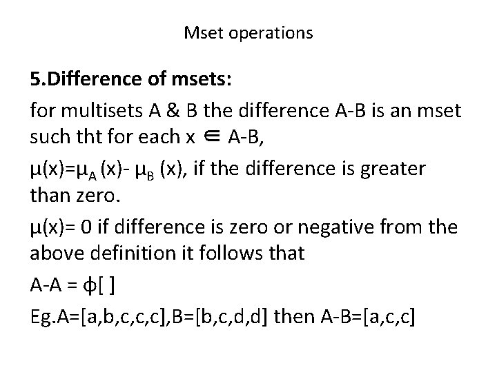 Mset operations 5. Difference of msets: for multisets A & B the difference A-B