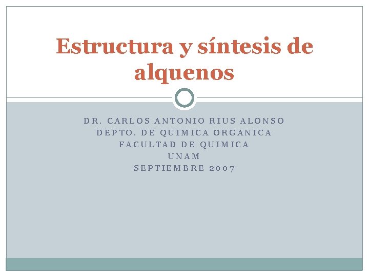 Estructura y síntesis de alquenos DR. CARLOS ANTONIO RIUS ALONSO DEPTO. DE QUIMICA ORGANICA