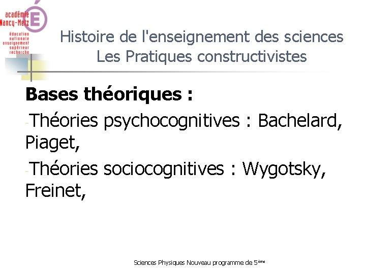 Histoire de l'enseignement des sciences Les Pratiques constructivistes Bases théoriques : -Théories psychocognitives :