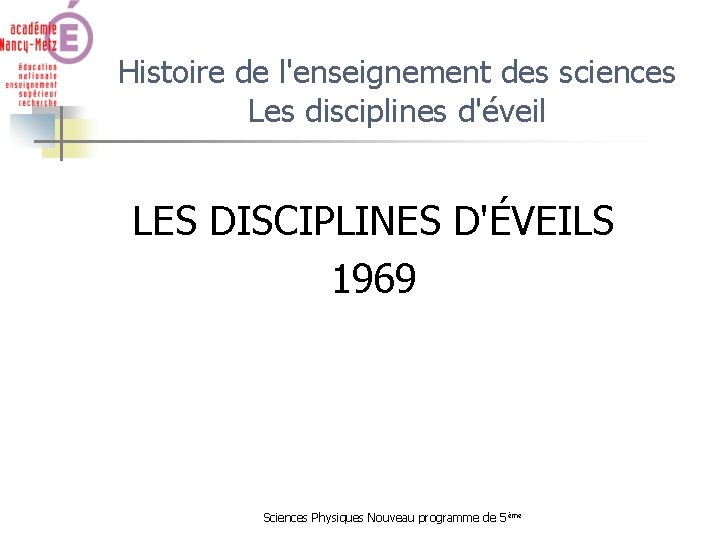 Histoire de l'enseignement des sciences Les disciplines d'éveil LES DISCIPLINES D'ÉVEILS 1969 Sciences Physiques