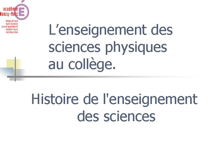 L’enseignement des sciences physiques au collège. Histoire de l'enseignement des sciences 