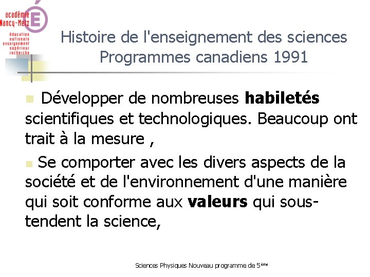 Histoire de l'enseignement des sciences Programmes canadiens 1991 n Développer de nombreuses habiletés scientifiques