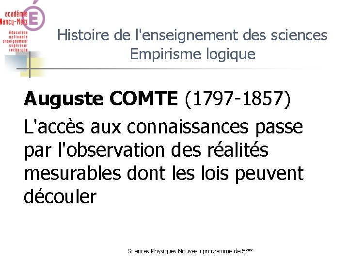 Histoire de l'enseignement des sciences Empirisme logique Auguste COMTE (1797 -1857) L'accès aux connaissances