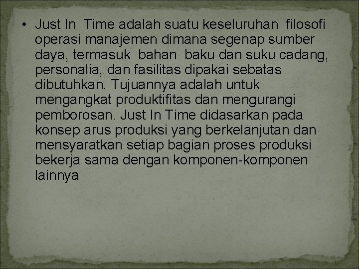 • Just In Time adalah suatu keseluruhan filosofi operasi manajemen dimana segenap sumber