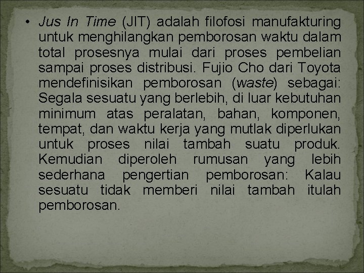  • Jus In Time (JIT) adalah filofosi manufakturing untuk menghilangkan pemborosan waktu dalam