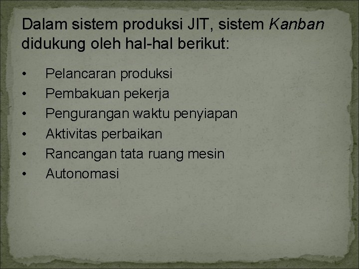 Dalam sistem produksi JIT, sistem Kanban didukung oleh hal-hal berikut: • • • Pelancaran