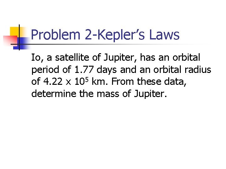 Problem 2 -Kepler’s Laws Io, a satellite of Jupiter, has an orbital period of