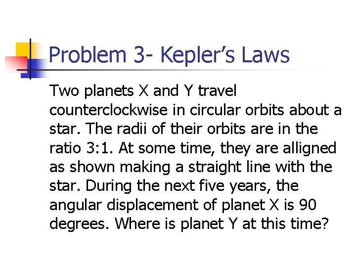 Problem 3 - Kepler’s Laws Two planets X and Y travel counterclockwise in circular