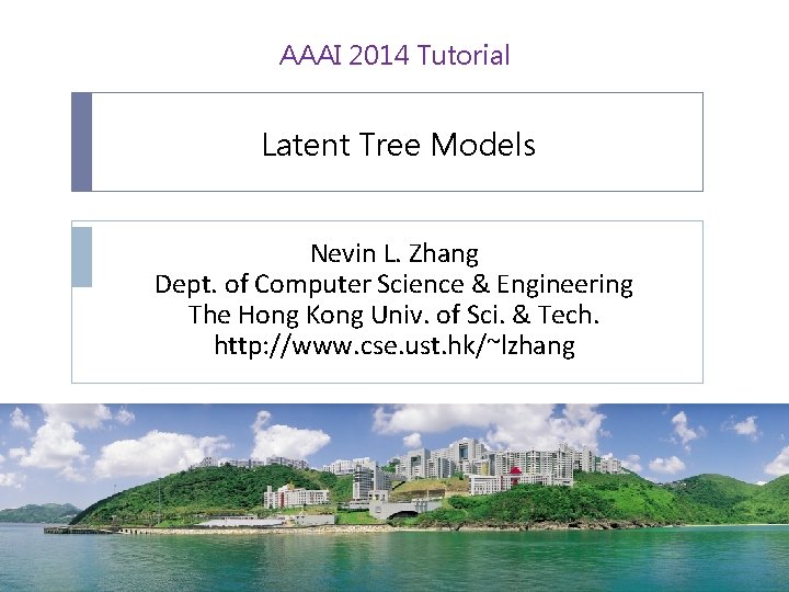 AAAI 2014 Tutorial Latent Tree Models Nevin L. Zhang Dept. of Computer Science &