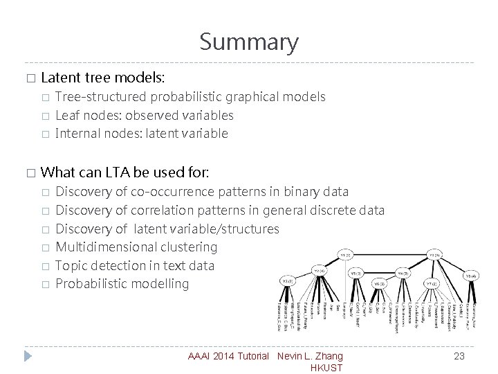 Summary � Latent tree models: � � Tree-structured probabilistic graphical models Leaf nodes: observed