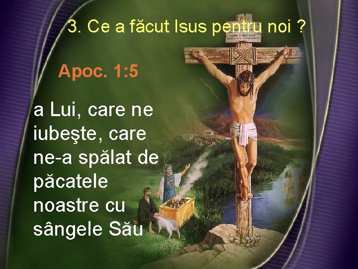 3. Ce a făcut Isus pentru noi ? ? Apoc. 1: 5 a Lui,