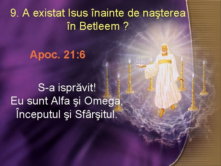 9. A existat Isus înainte de naşterea în Betleem ? Apoc. 21: 6 S-a
