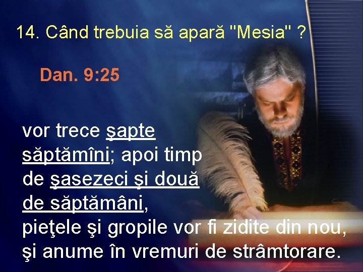 14. Când trebuia să apară "Mesia" ? Dan. 9: 25 vor trece şapte săptămîni;