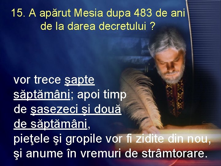 15. A apărut Mesia dupa 483 de ani de la darea decretului ? vor