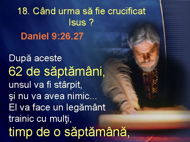 18. Când urma să fie crucificat Isus ? ? Daniel 9: 26. 27 După