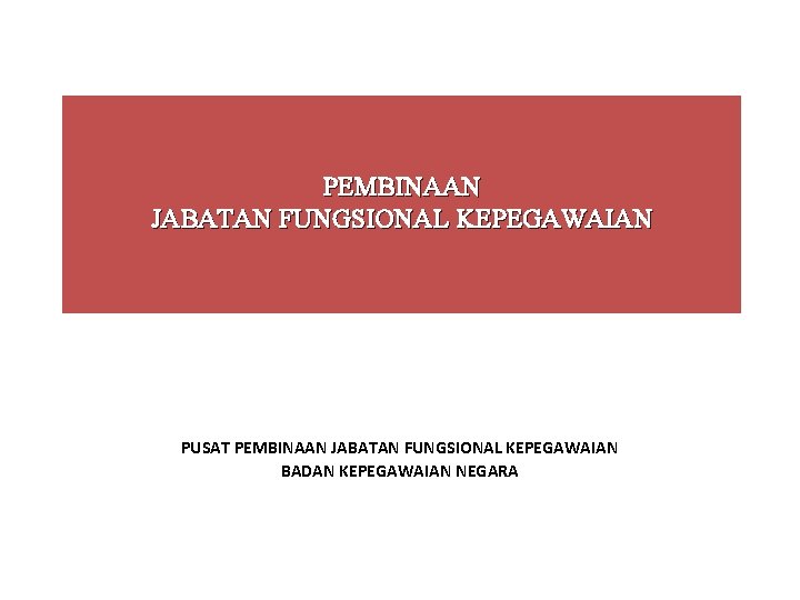 PEMBINAAN JABATAN FUNGSIONAL KEPEGAWAIAN PUSAT PEMBINAAN JABATAN FUNGSIONAL KEPEGAWAIAN BADAN KEPEGAWAIAN NEGARA 