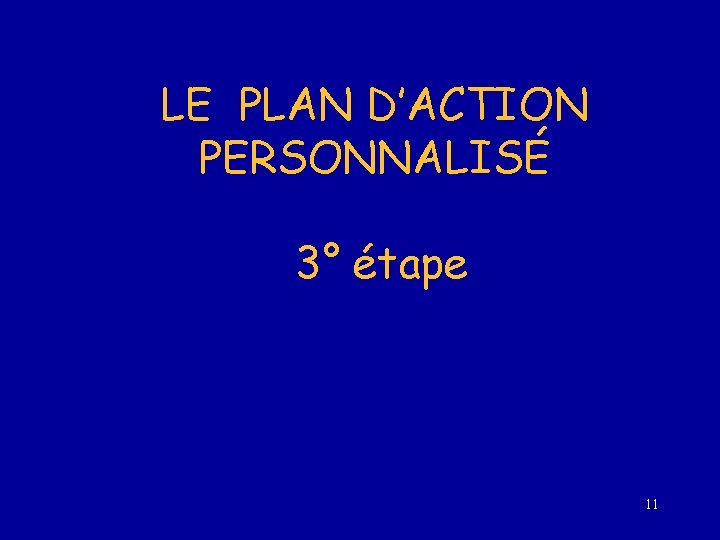 LE PLAN D’ACTION PERSONNALISÉ 3° étape 11 