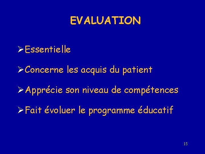 EVALUATION ØEssentielle ØConcerne les acquis du patient ØApprécie son niveau de compétences ØFait évoluer