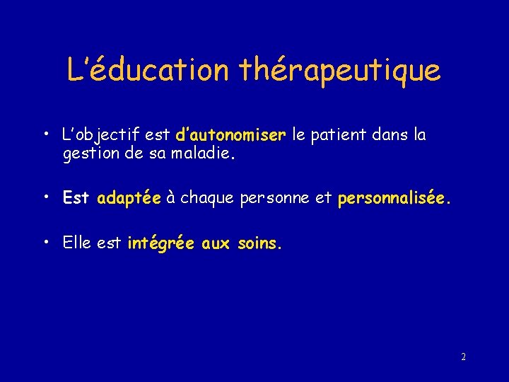 L’éducation thérapeutique • L’objectif est d’autonomiser le patient dans la gestion de sa maladie.