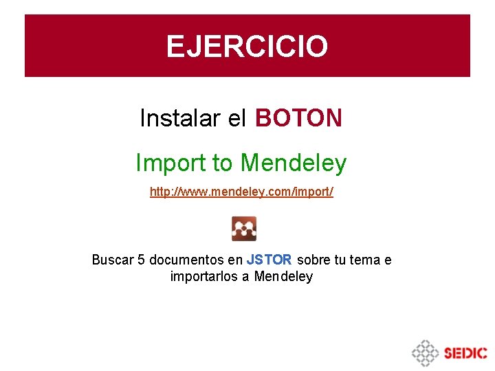 EJERCICIO Instalar el BOTON Import to Mendeley http: //www. mendeley. com/import/ Buscar 5 documentos