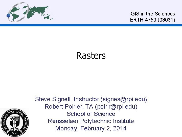 GIS in the Sciences ERTH 4750 (38031) Rasters Steve Signell, Instructor (signes@rpi. edu) Robert
