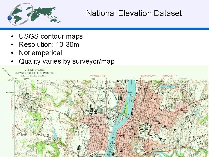 National Elevation Dataset • • USGS contour maps Resolution: 10 -30 m Not emperical