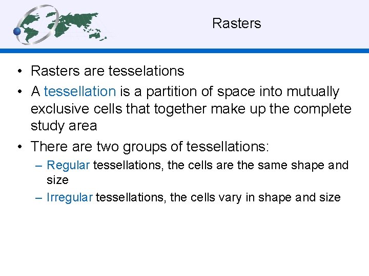 Rasters • Rasters are tesselations • A tessellation is a partition of space into