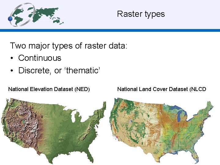 Raster types Two major types of raster data: • Continuous • Discrete, or ‘thematic’