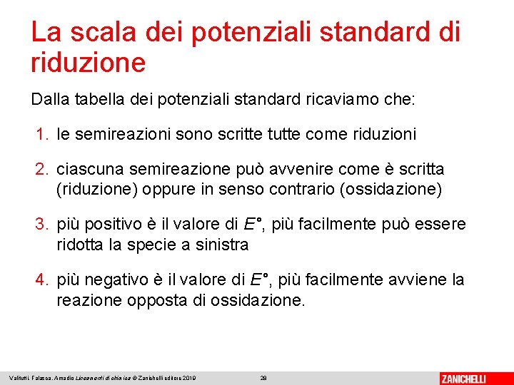 La scala dei potenziali standard di riduzione Dalla tabella dei potenziali standard ricaviamo che: