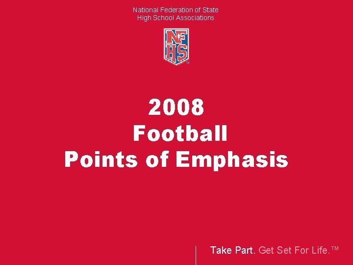 National Federation of State High School Associations 2008 Football Points of Emphasis Take Part.