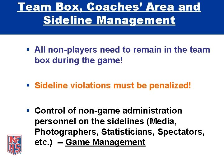 Team Box, Coaches’ Area and Sideline Management All non-players need to remain in the