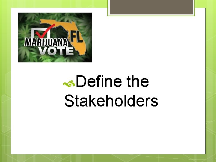 Define the Stakeholders Define the Stakeholders