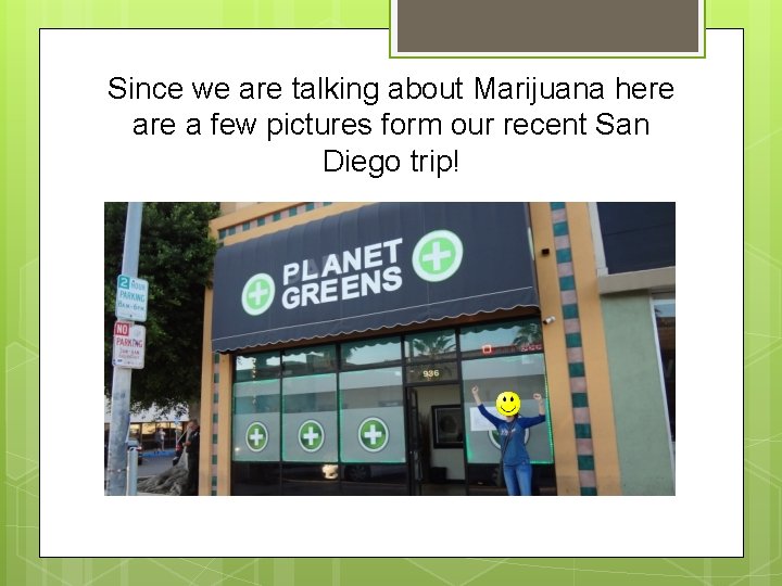 Since we are talking about Marijuana here a few pictures form our recent San