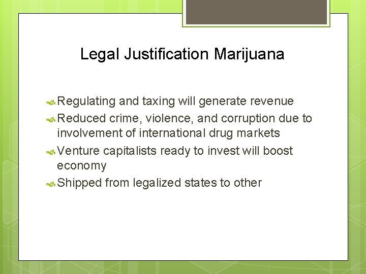 Legal Justification Marijuana Regulating and taxing will generate revenue Reduced crime, violence, and corruption