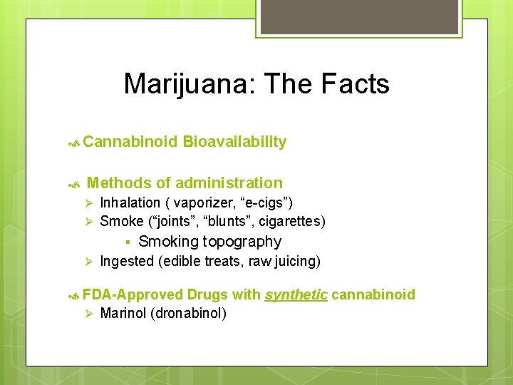 Marijuana: The Facts Cannabinoid Bioavailability Methods of administration Ø Ø Inhalation ( vaporizer, “e-cigs”)