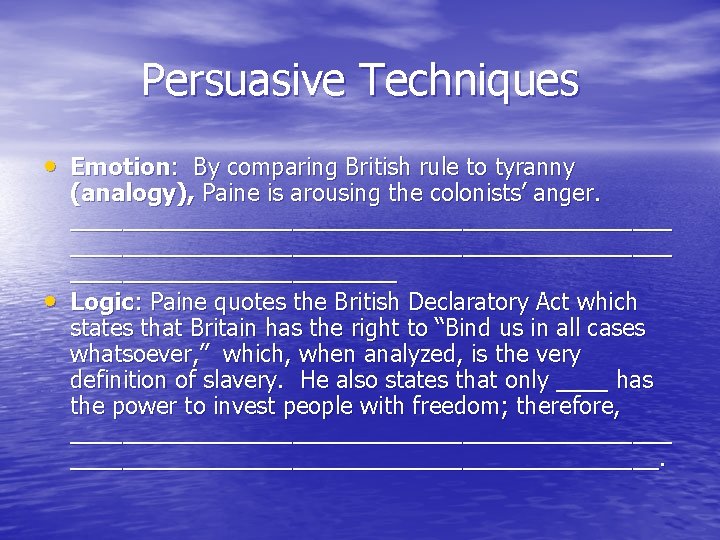 Persuasive Techniques • Emotion: By comparing British rule to tyranny • (analogy), Paine is