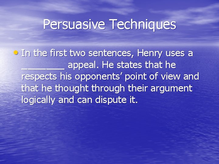 Persuasive Techniques • In the first two sentences, Henry uses a _______ appeal. He