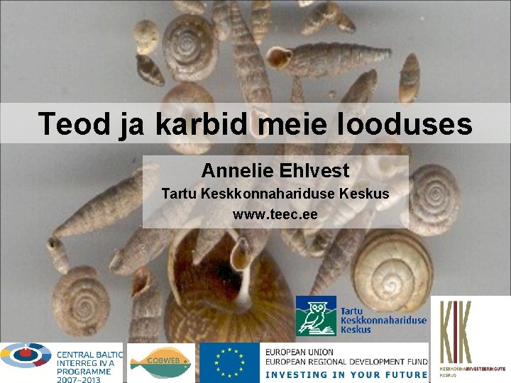 Teod ja karbid meie looduses Annelie Ehlvest Tartu Keskkonnahariduse Keskus www. teec. ee 