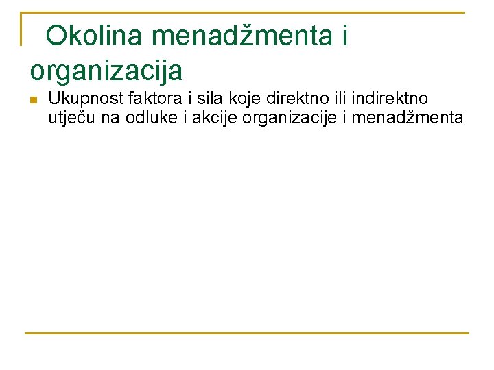 Okolina menadžmenta i organizacija n Ukupnost faktora i sila koje direktno ili indirektno utječu