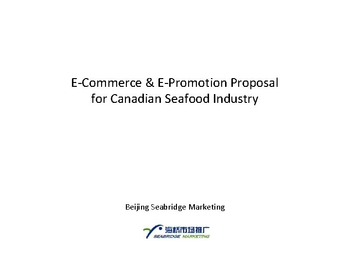 E-Commerce & E-Promotion Proposal for Canadian Seafood Industry Beijing Seabridge Marketing 