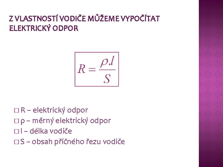 Z VLASTNOSTÍ VODIČE MŮŽEME VYPOČÍTAT ELEKTRICKÝ ODPOR � R – elektrický odpor � ρ Z VLASTNOSTÍ VODIČE MŮŽEME VYPOČÍTAT ELEKTRICKÝ ODPOR � R – elektrický odpor � ρ