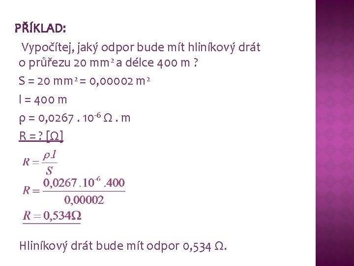 PŘÍKLAD: Vypočítej, jaký odpor bude mít hliníkový drát o průřezu 20 mm 2 a PŘÍKLAD: Vypočítej, jaký odpor bude mít hliníkový drát o průřezu 20 mm 2 a