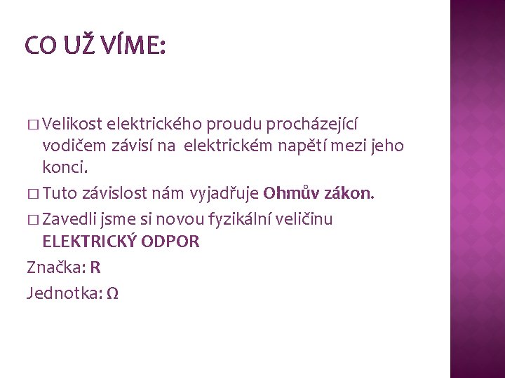 CO UŽ VÍME: � Velikost elektrického proudu procházející vodičem závisí na elektrickém napětí mezi CO UŽ VÍME: � Velikost elektrického proudu procházející vodičem závisí na elektrickém napětí mezi